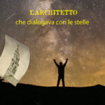 Francesco Lucchese L'architetto che dialogava con le stelle